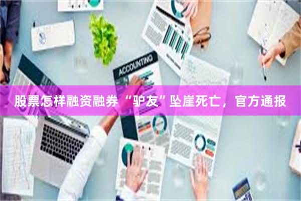 股票怎样融资融券 “驴友”坠崖死亡，官方通报