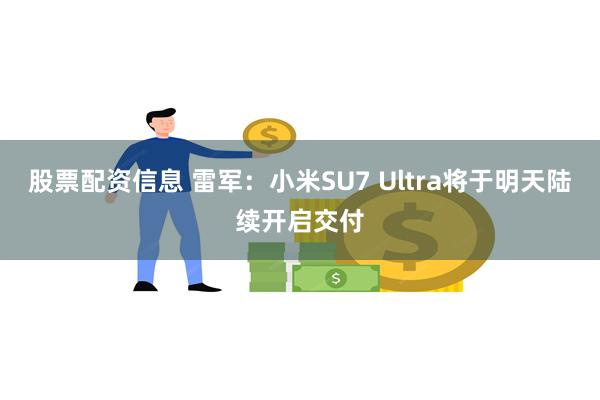 股票配资信息 雷军：小米SU7 Ultra将于明天陆续开启交付